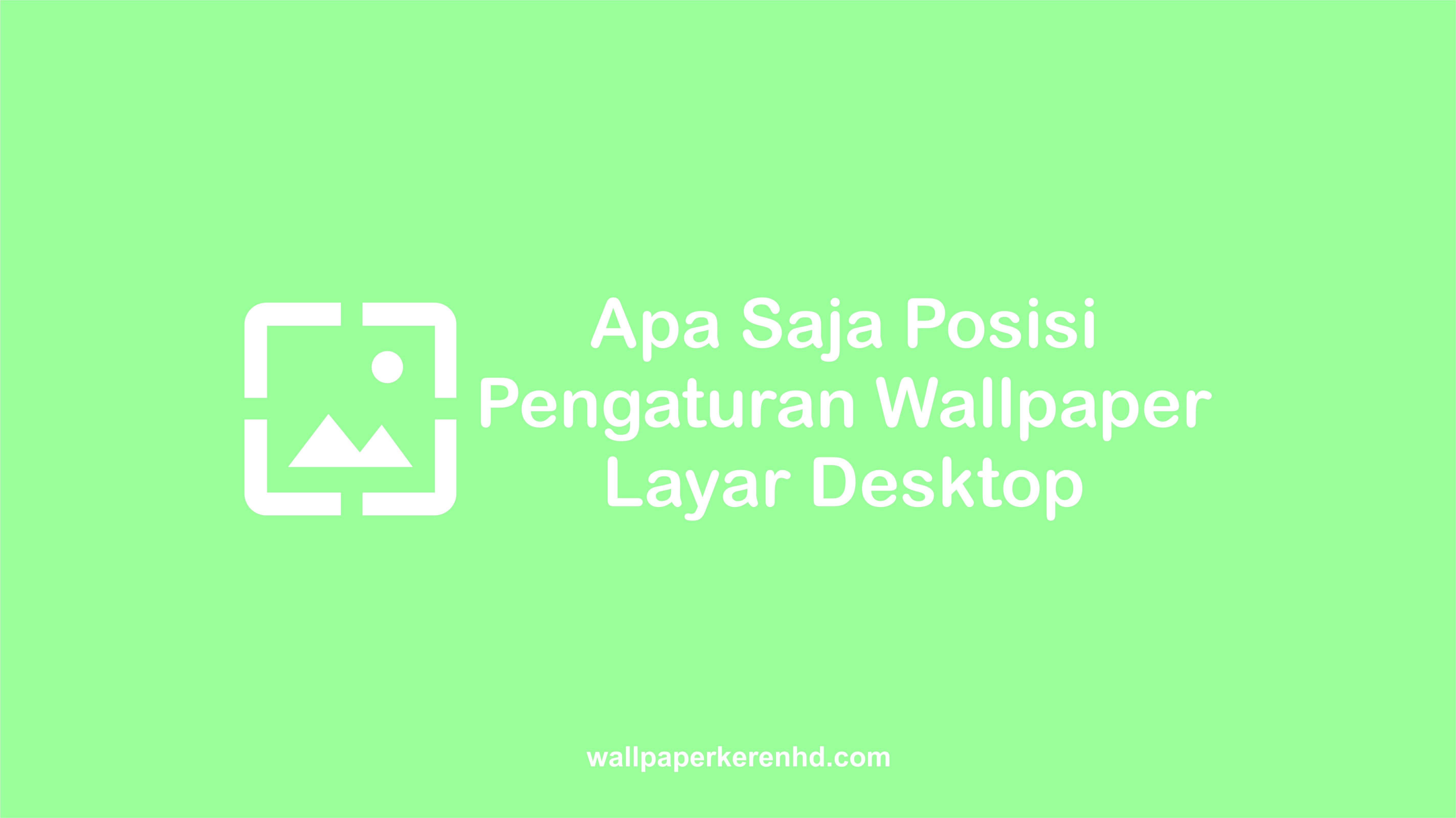 Apa Saja Posisi Pengaturan Wallpaper Layar Desktop?